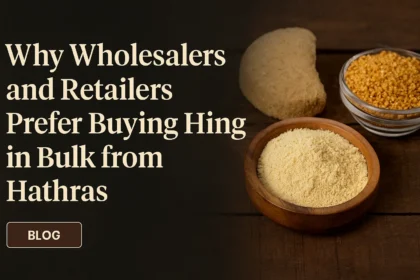 Why Wholesalers and Retailers Prefer Buying Hing in Bulk from Hathras Why Wholesalers and Retailers Prefer Buying Hing in Bulk from Hathras