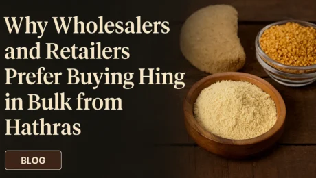 Why Wholesalers and Retailers Prefer Buying Hing in Bulk from Hathras